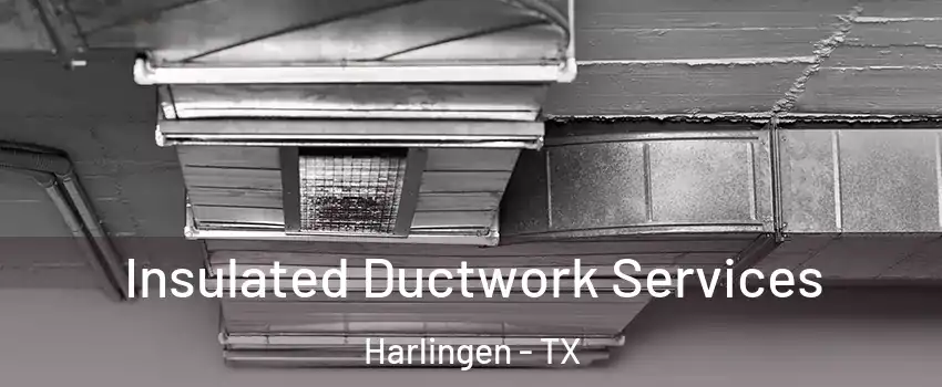  Insulated Ductwork Services Harlingen - TX