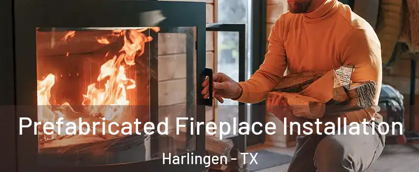  Prefabricated Fireplace Installation Harlingen - TX