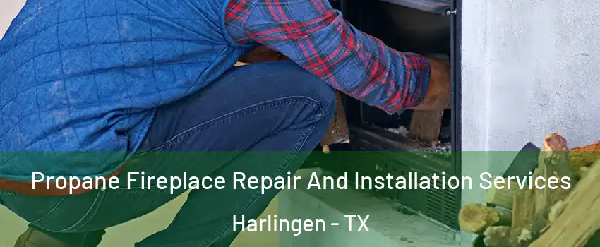  Propane Fireplace Repair And Installation Services Harlingen - TX