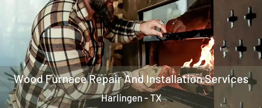  Wood Furnace Repair And Installation Services Harlingen - TX